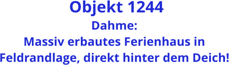 Objekt 1244 Dahme: Massiv erbautes Ferienhaus in Feldrandlage, direkt hinter dem Deich!