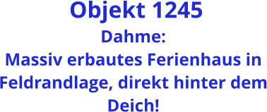 Objekt 1245 Dahme: Massiv erbautes Ferienhaus in Feldrandlage, direkt hinter dem Deich!